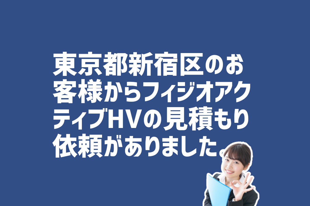 東京都新宿区フィジオアクティブHVの見積り