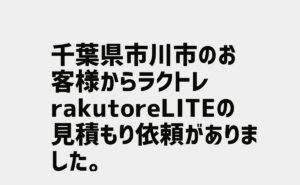 rakutoreLITEの見積もり依頼 千葉県市川市のお客様から