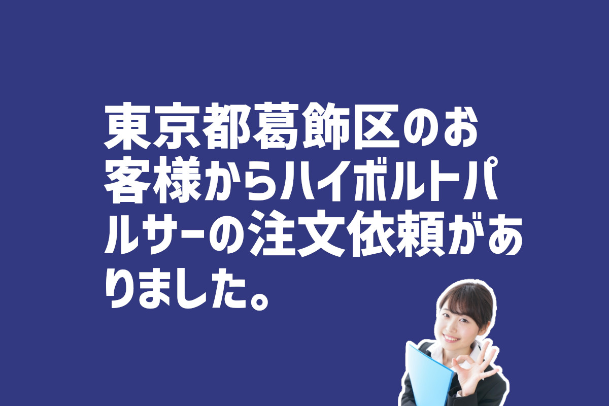 ハイボルトパルサーの注文　 東京都葛飾区のお客様から