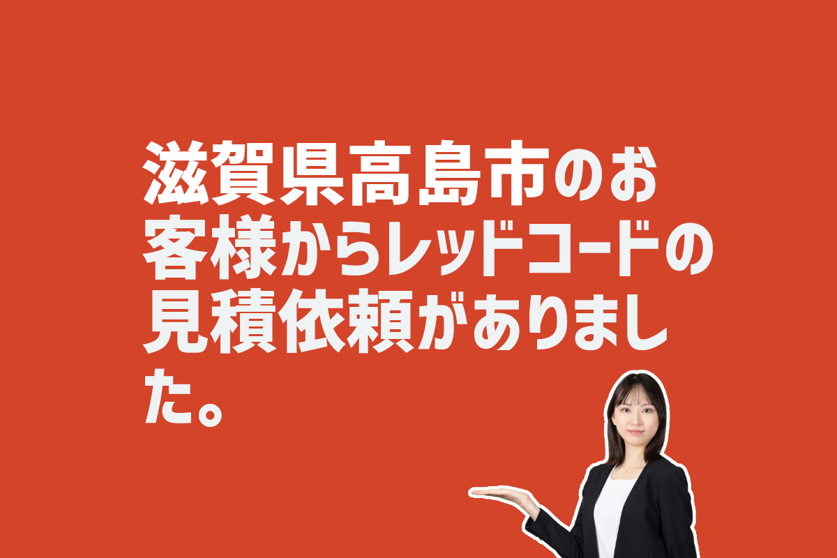 レッドコードの見積依頼 滋賀県高島市のお客様から