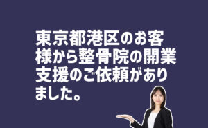 整骨院開業支援依頼　東京都港区のお客様から