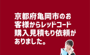 レッドコード購入見積り依頼　京都市亀岡市のお客様から