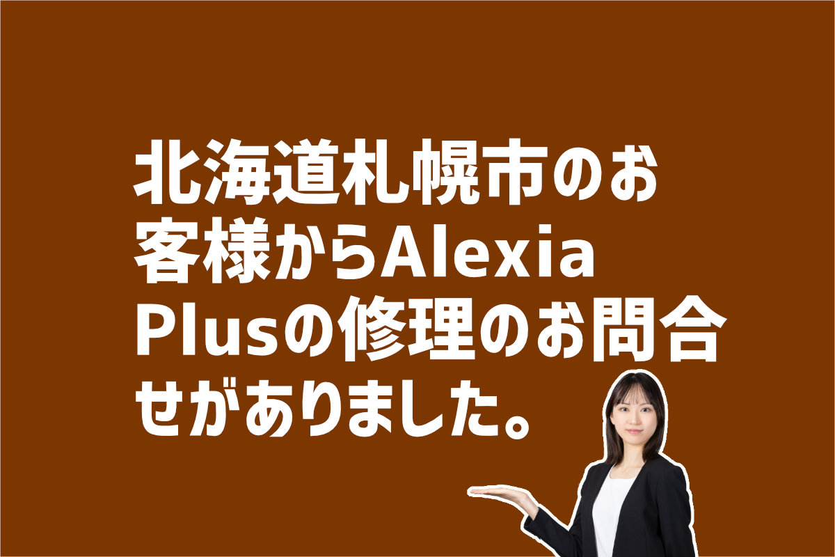 AlexiaPlus修理について問合わせ 北海道札幌市のお客様から