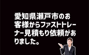 ファストトレーナー見積もり依頼　愛知県瀬戸市市のお客様から