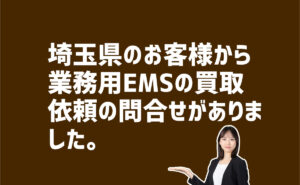 EMSの買取依頼の問い合わせ 埼玉県のお客様から