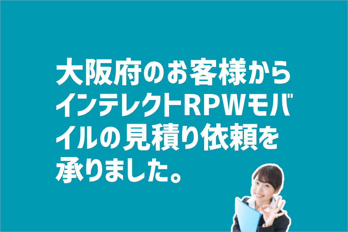 インテレクトRPWモバイルの見積り依頼　大阪府寝屋川市のお客様から