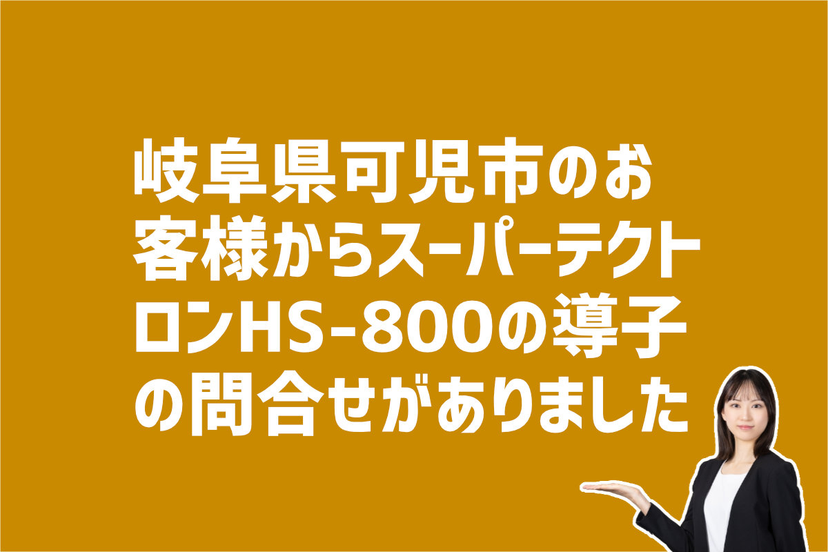 スーパーテクトロンHS-800の導子の価格の問い合わせ　岐阜県可児市のお客様から
