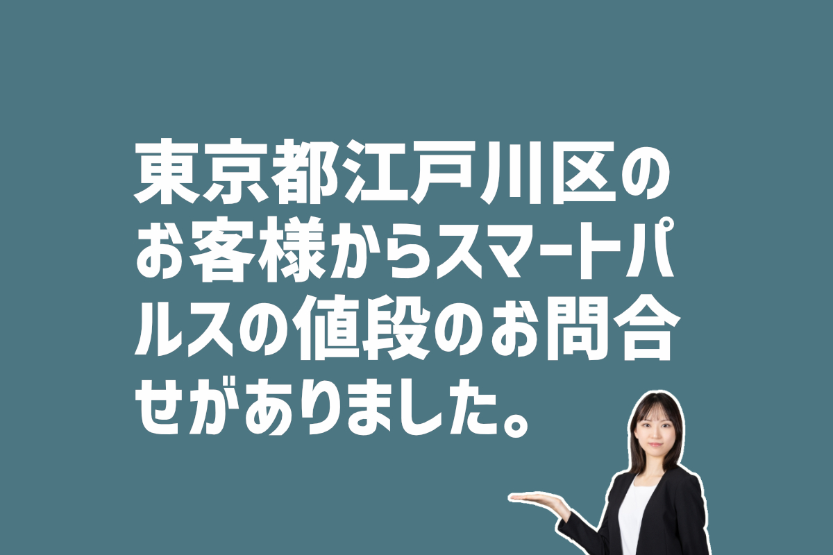 スマートパルスの値段の問合せ　東京都江戸川区のお客様から