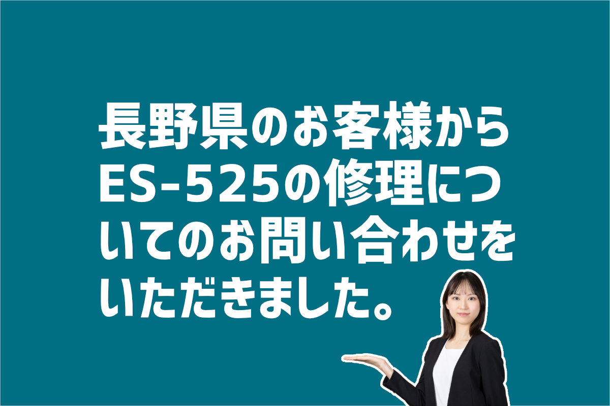 ES-525の修理についての問合せ　長野県のお客様から