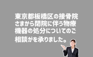 接骨院閉院に伴う物療機器の処分の相談　東京都板橋区のお客様から